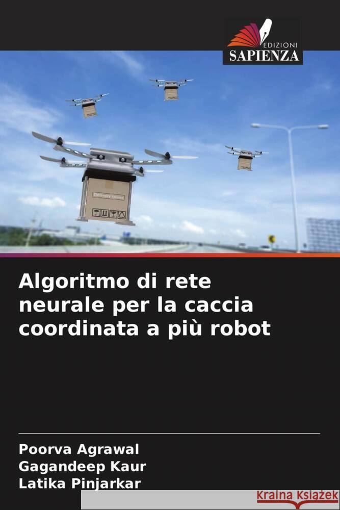 Algoritmo di rete neurale per la caccia coordinata a più robot Agrawal, Poorva, Kaur, Gagandeep, Pinjarkar, Latika 9786208089436