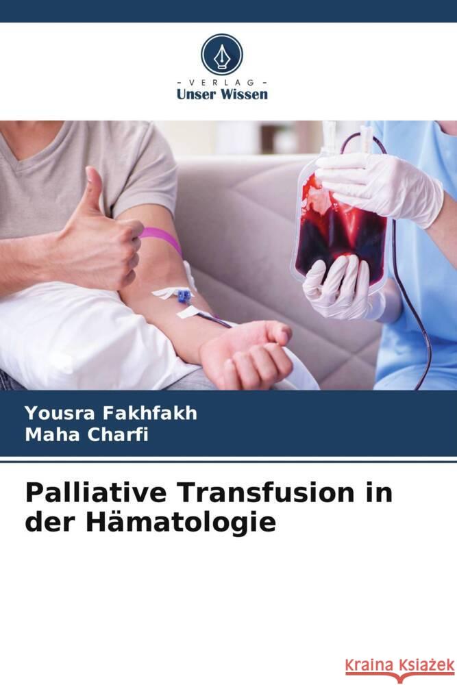 Palliative Transfusion in der Hämatologie Fakhfakh, Yousra, Charfi, Maha 9786208090197