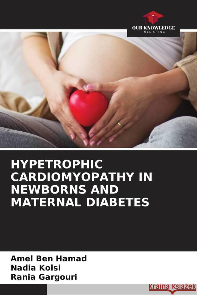 HYPETROPHIC CARDIOMYOPATHY IN NEWBORNS AND MATERNAL DIABETES Ben Hamad, Amel, Kolsi, Nadia, Gargouri, Rania 9786208090302