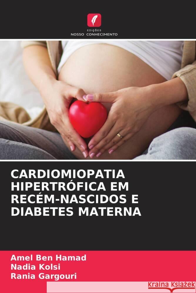 CARDIOMIOPATIA HIPERTRÓFICA EM RECÉM-NASCIDOS E DIABETES MATERNA Ben Hamad, Amel, Kolsi, Nadia, Gargouri, Rania 9786208090333