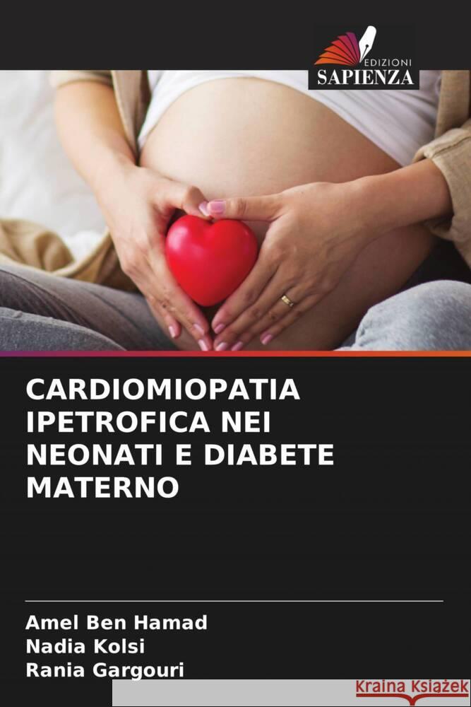 CARDIOMIOPATIA IPETROFICA NEI NEONATI E DIABETE MATERNO Ben Hamad, Amel, Kolsi, Nadia, Gargouri, Rania 9786208090357