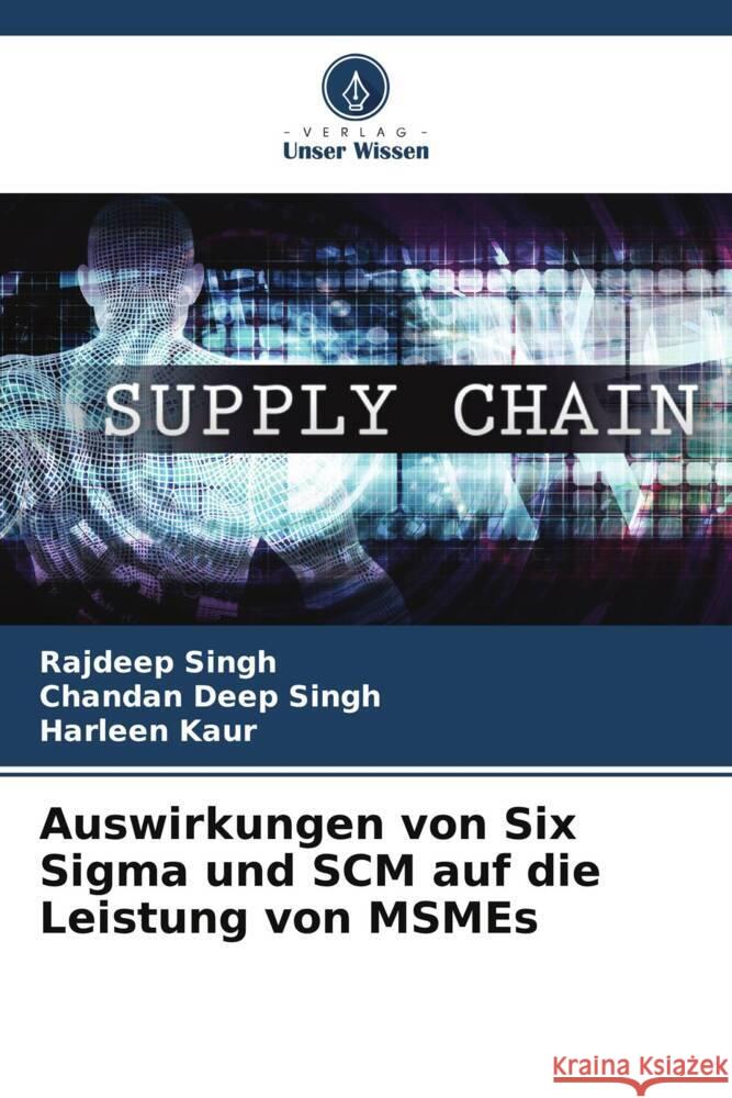 Auswirkungen von Six Sigma und SCM auf die Leistung von MSMEs Singh, Rajdeep, Singh, Chandan Deep, Kaur, Harleen 9786208091156