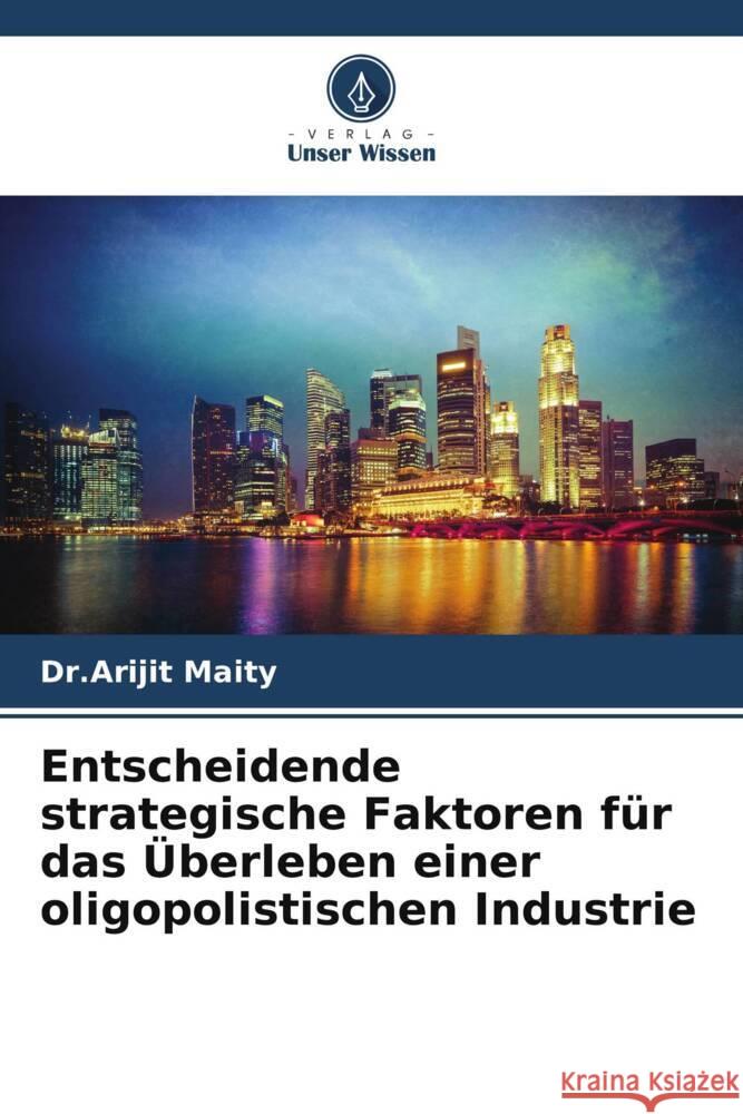 Entscheidende strategische Faktoren für das Überleben einer oligopolistischen Industrie Maity, Dr.Arijit 9786208091910