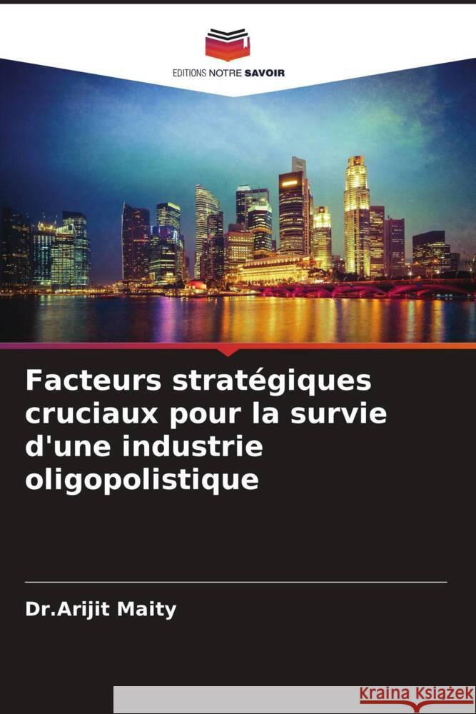 Facteurs stratégiques cruciaux pour la survie d'une industrie oligopolistique Maity, Dr.Arijit 9786208091934