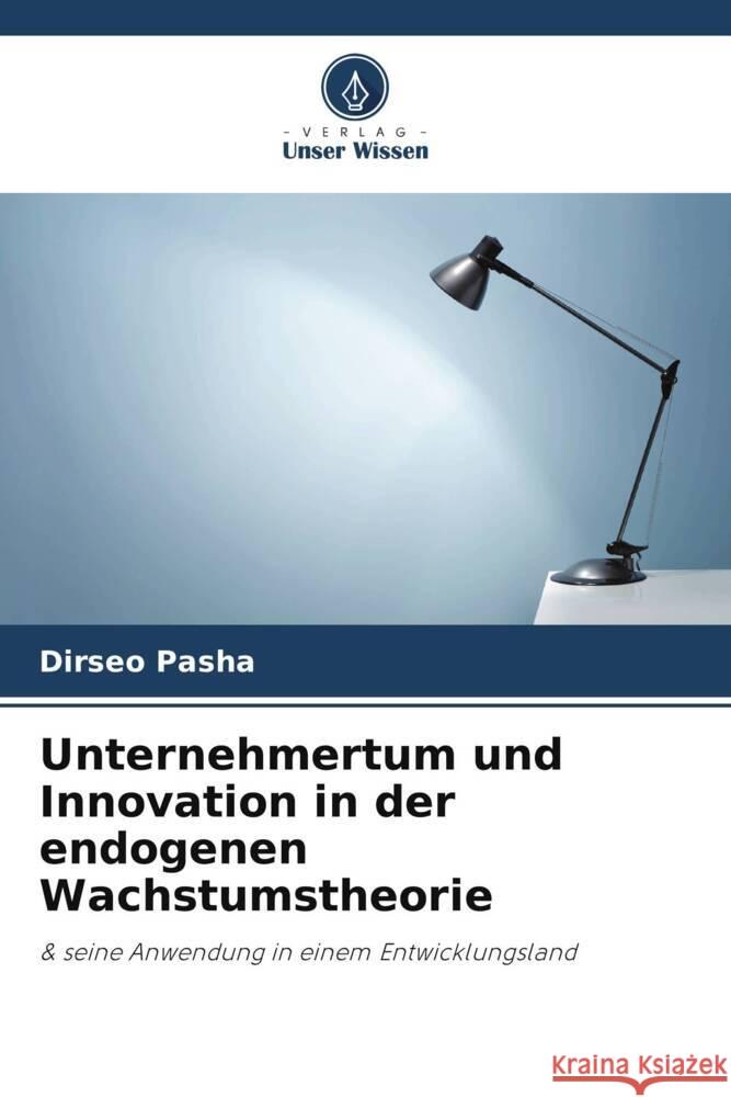 Unternehmertum und Innovation in der endogenen Wachstumstheorie Dirseo Pasha 9786208093006