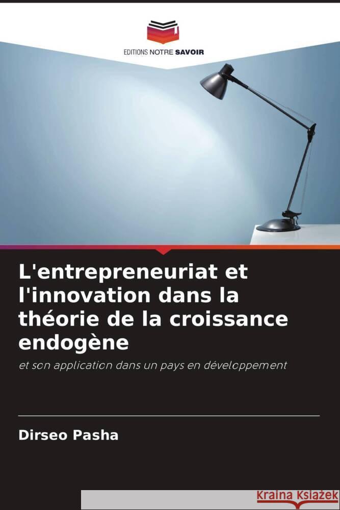 L'entrepreneuriat et l'innovation dans la th?orie de la croissance endog?ne Dirseo Pasha 9786208093013