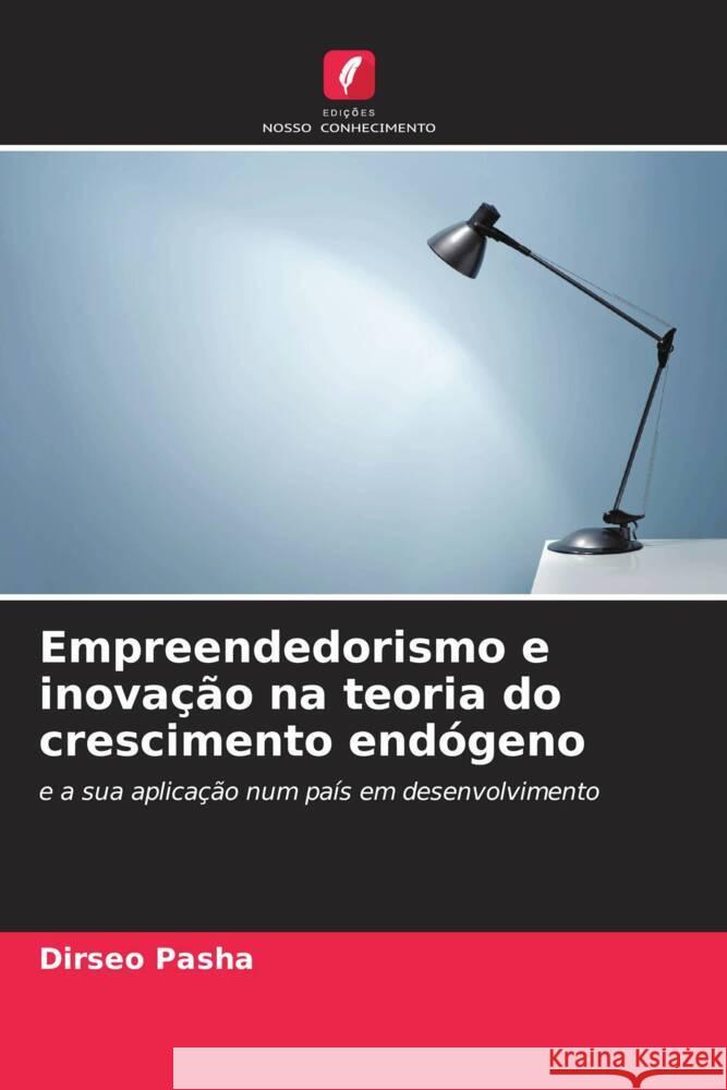 Empreendedorismo e inova??o na teoria do crescimento end?geno Dirseo Pasha 9786208093044