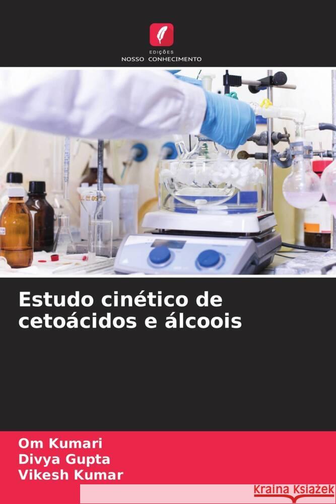 Estudo cinético de cetoácidos e álcoois Kumari, Om, Gupta, Divya, Kumar, Vikesh 9786208094164 Edições Nosso Conhecimento