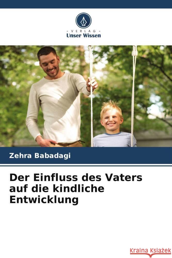 Der Einfluss des Vaters auf die kindliche Entwicklung Zehra Babadagi 9786208095369 Verlag Unser Wissen