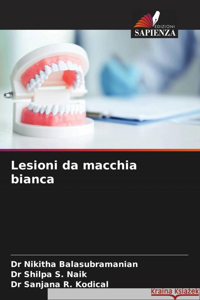 Lesioni da macchia bianca Balasubramanian, Dr Nikitha, S. Naik, Dr Shilpa, R. Kodical, Dr Sanjana 9786208096175