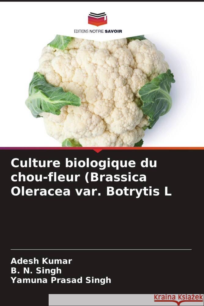 Culture biologique du chou-fleur (Brassica Oleracea var. Botrytis L Kumar, Adesh, Singh, B. N., Singh, Yamuna Prasad 9786208096229