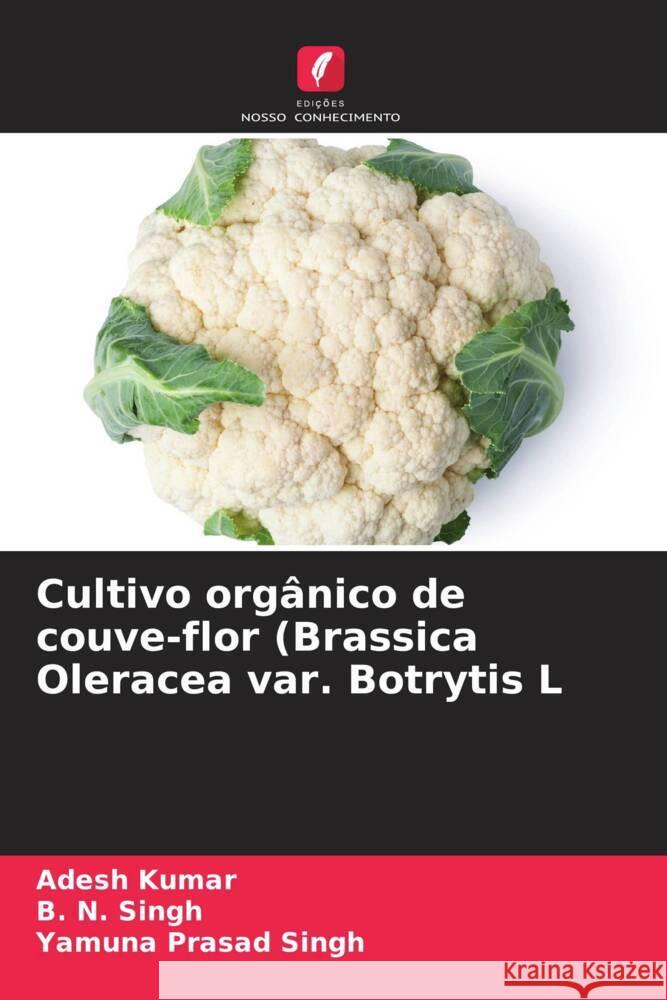 Cultivo orgânico de couve-flor (Brassica Oleracea var. Botrytis L Kumar, Adesh, Singh, B. N., Singh, Yamuna Prasad 9786208096250 Edições Nosso Conhecimento