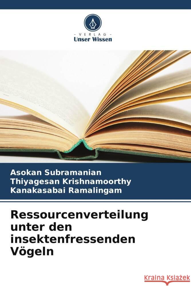 Ressourcenverteilung unter den insektenfressenden Vögeln Subramanian, Asokan, Krishnamoorthy, Thiyagesan, Ramalingam, Kanakasabai 9786208096861 Verlag Unser Wissen