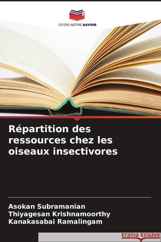 Répartition des ressources chez les oiseaux insectivores Subramanian, Asokan, Krishnamoorthy, Thiyagesan, Ramalingam, Kanakasabai 9786208096885