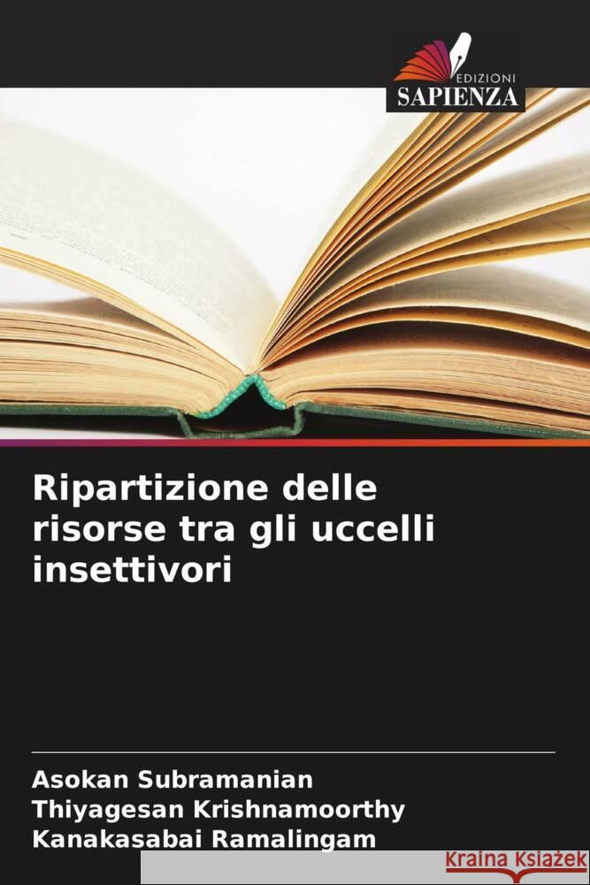 Ripartizione delle risorse tra gli uccelli insettivori Subramanian, Asokan, Krishnamoorthy, Thiyagesan, Ramalingam, Kanakasabai 9786208096892 Edizioni Sapienza