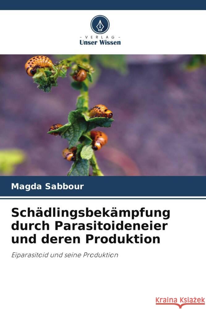 Schädlingsbekämpfung durch Parasitoideneier und deren Produktion Sabbour, Magda 9786208097059