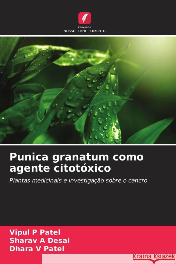 Punica granatum como agente citot?xico Vipul P. Patel Sharav A. Desai Dhara V. Patel 9786208097141