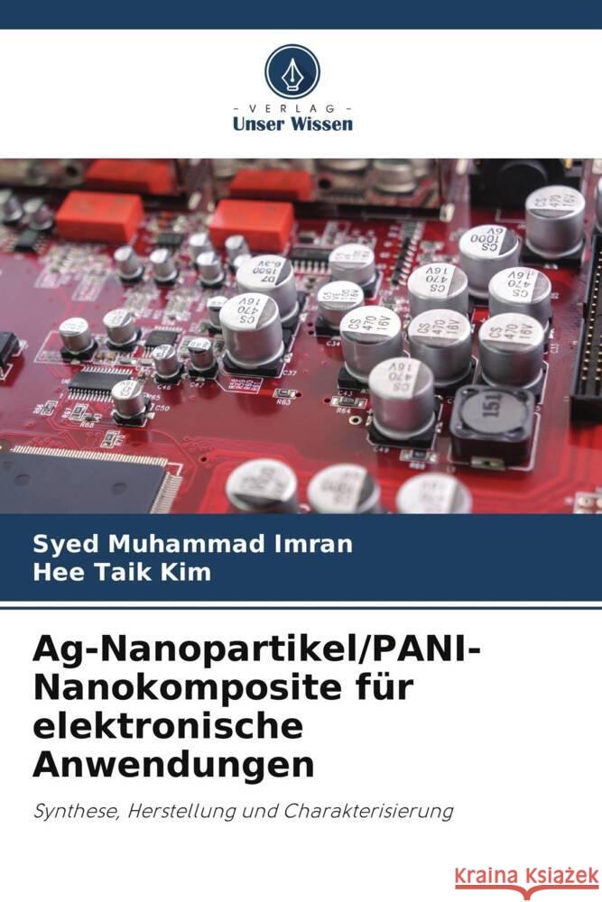 Ag-Nanopartikel/PANI-Nanokomposite f?r elektronische Anwendungen Syed Muhammad Imran Hee Taik Kim 9786208097233