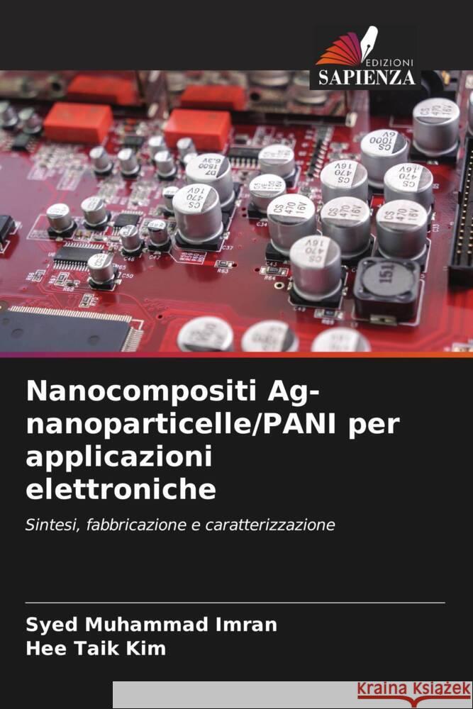 Nanocompositi Ag-nanoparticelle/PANI per applicazioni elettroniche Syed Muhammad Imran Hee Taik Kim 9786208097264