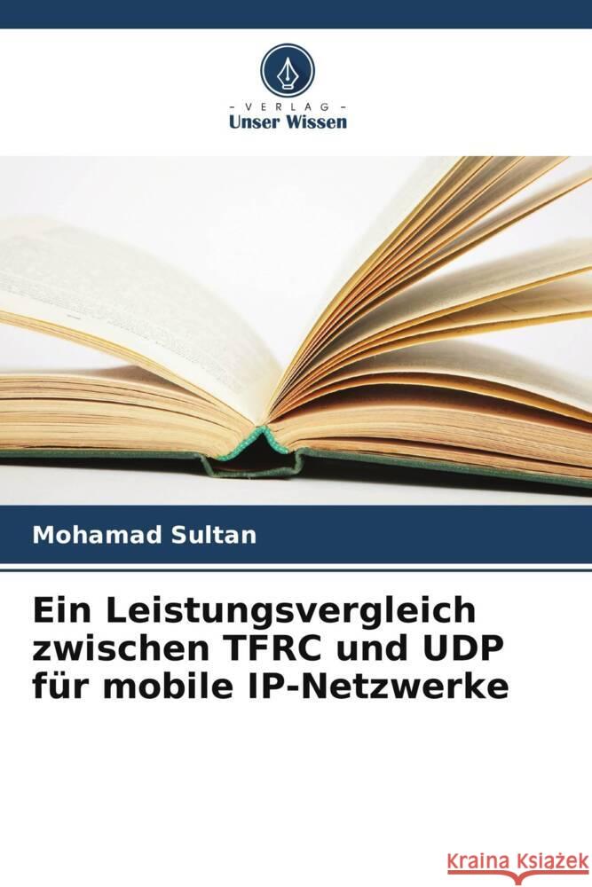 Ein Leistungsvergleich zwischen TFRC und UDP f?r mobile IP-Netzwerke Mohamad Sultan 9786208098032