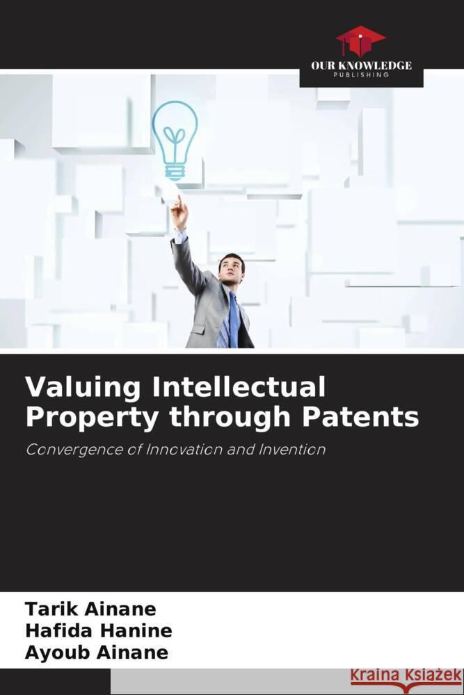 Valuing Intellectual Property through Patents Ainane, Tarik, Hanine, Hafida, AINANE, Ayoub 9786208098308