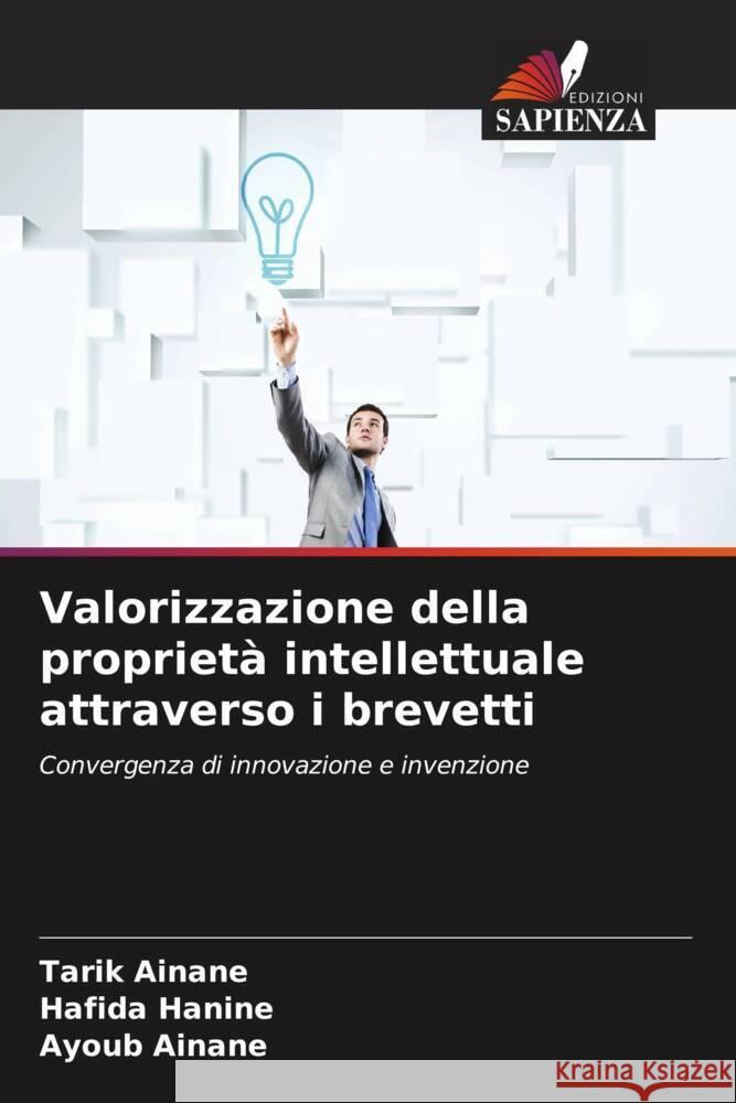 Valorizzazione della proprietà intellettuale attraverso i brevetti Ainane, Tarik, Hanine, Hafida, AINANE, Ayoub 9786208098346