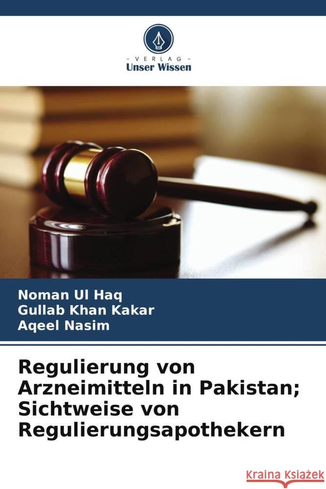 Regulierung von Arzneimitteln in Pakistan; Sichtweise von Regulierungsapothekern Noman Ul Haq Gullab Khan Kakar Aqeel Nasim 9786208099510