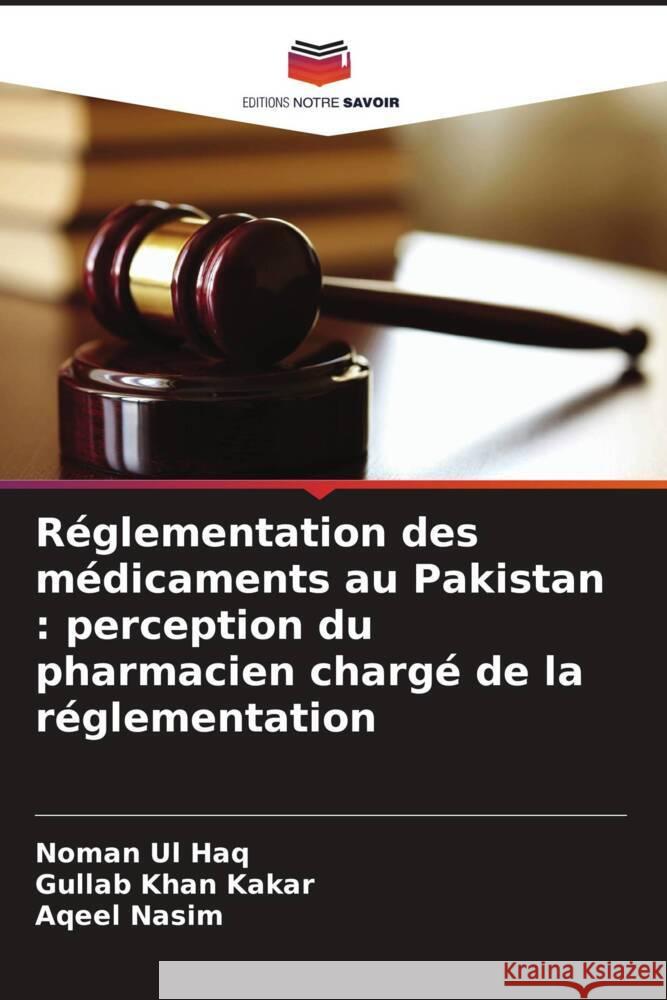 R?glementation des m?dicaments au Pakistan: perception du pharmacien charg? de la r?glementation Noman Ul Haq Gullab Khan Kakar Aqeel Nasim 9786208099527