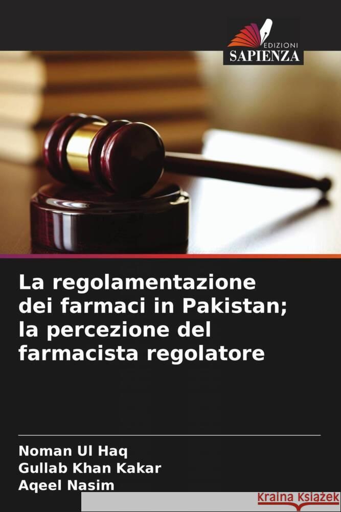 La regolamentazione dei farmaci in Pakistan; la percezione del farmacista regolatore Noman Ul Haq Gullab Khan Kakar Aqeel Nasim 9786208099589