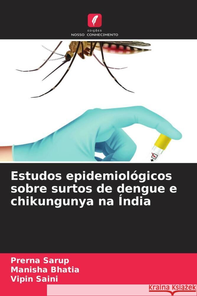 Estudos epidemiol?gicos sobre surtos de dengue e chikungunya na ?ndia Prerna Sarup Manisha Bhatia Vipin Saini 9786208100018