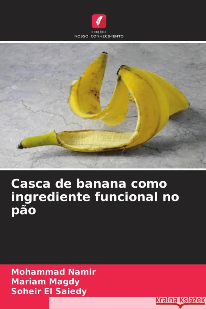 Casca de banana como ingrediente funcional no p?o Mohammad Namir Mariam Magdy Soheir E 9786208100728