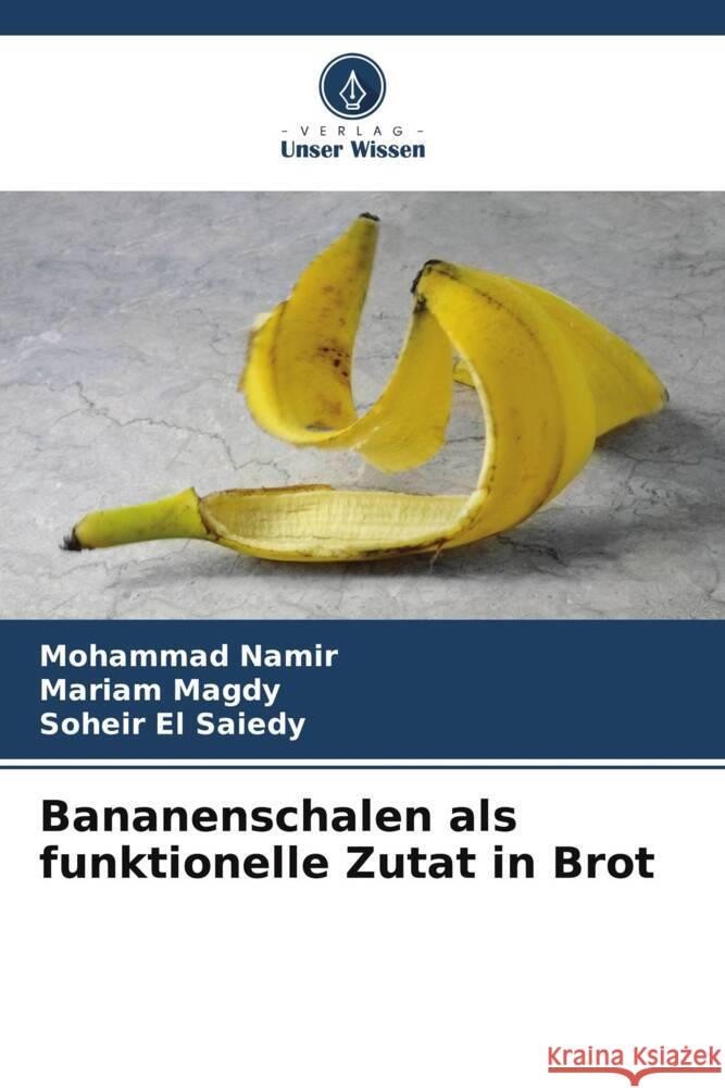 Bananenschalen als funktionelle Zutat in Brot Mohammad Namir Mariam Magdy Soheir E 9786208100735