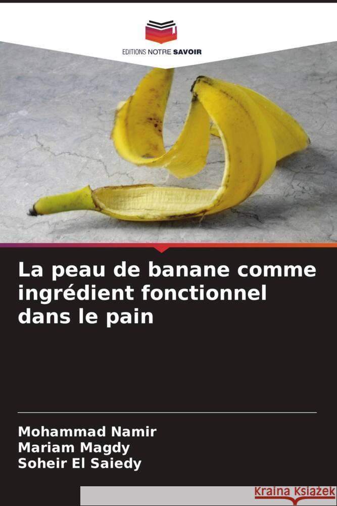 La peau de banane comme ingr?dient fonctionnel dans le pain Mohammad Namir Mariam Magdy Soheir E 9786208100759