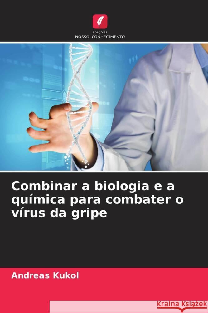 Combinar a biologia e a qu?mica para combater o v?rus da gripe Andreas Kukol 9786208101213 Edicoes Nosso Conhecimento