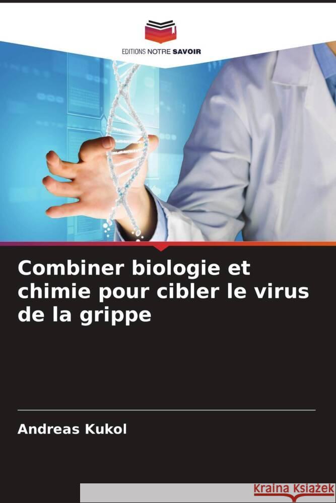 Combiner biologie et chimie pour cibler le virus de la grippe Andreas Kukol 9786208101237 Editions Notre Savoir