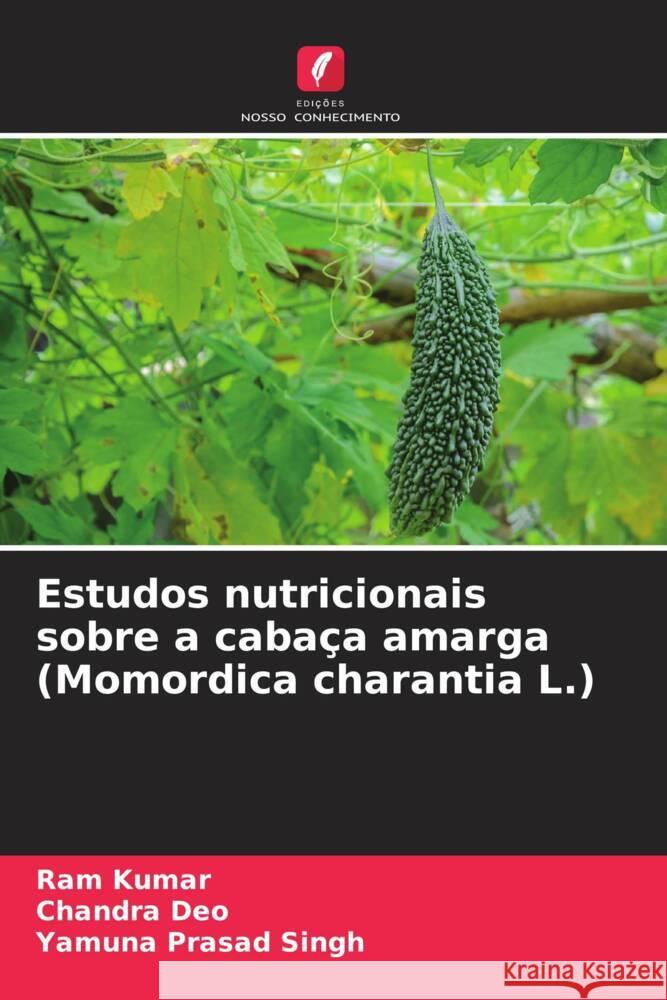 Estudos nutricionais sobre a caba?a amarga (Momordica charantia L.) Ram Kumar Chandra Deo Yamuna Prasad Singh 9786208101275