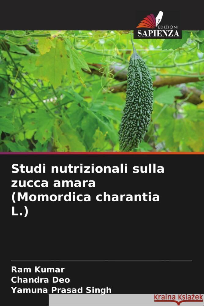 Studi nutrizionali sulla zucca amara (Momordica charantia L.) Ram Kumar Chandra Deo Yamuna Prasad Singh 9786208101282