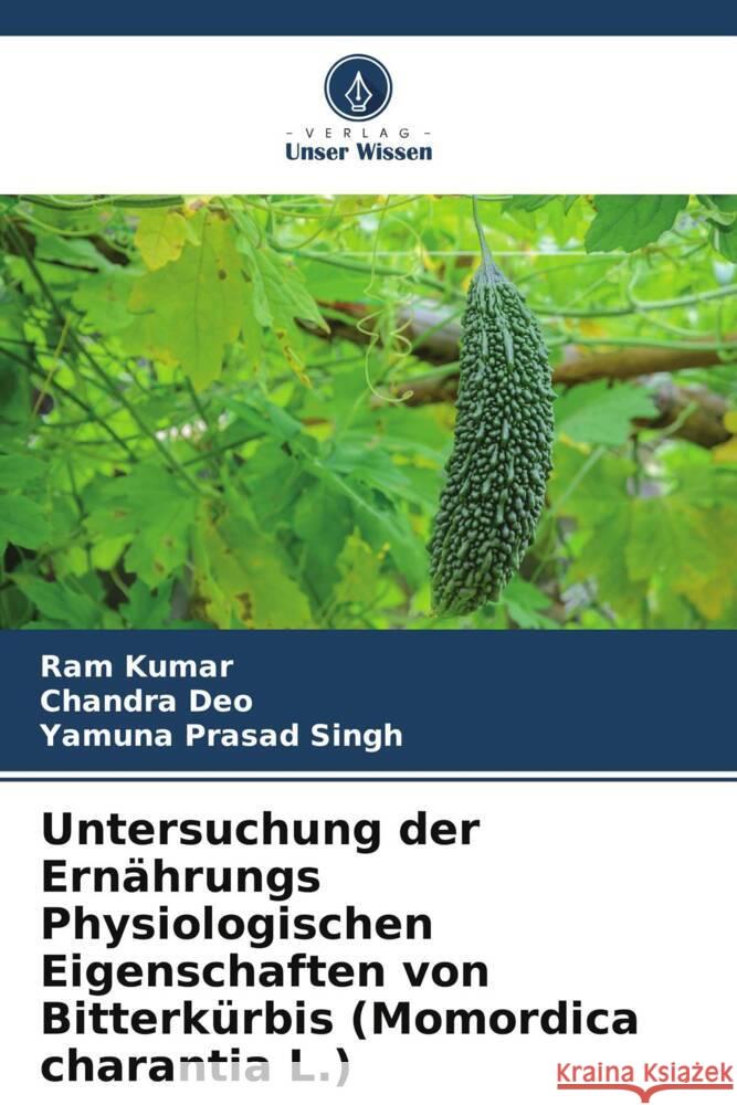 Untersuchung der Ern?hrungs Physiologischen Eigenschaften von Bitterk?rbis (Momordica charantia L.) Ram Kumar Chandra Deo Yamuna Prasad Singh 9786208101312