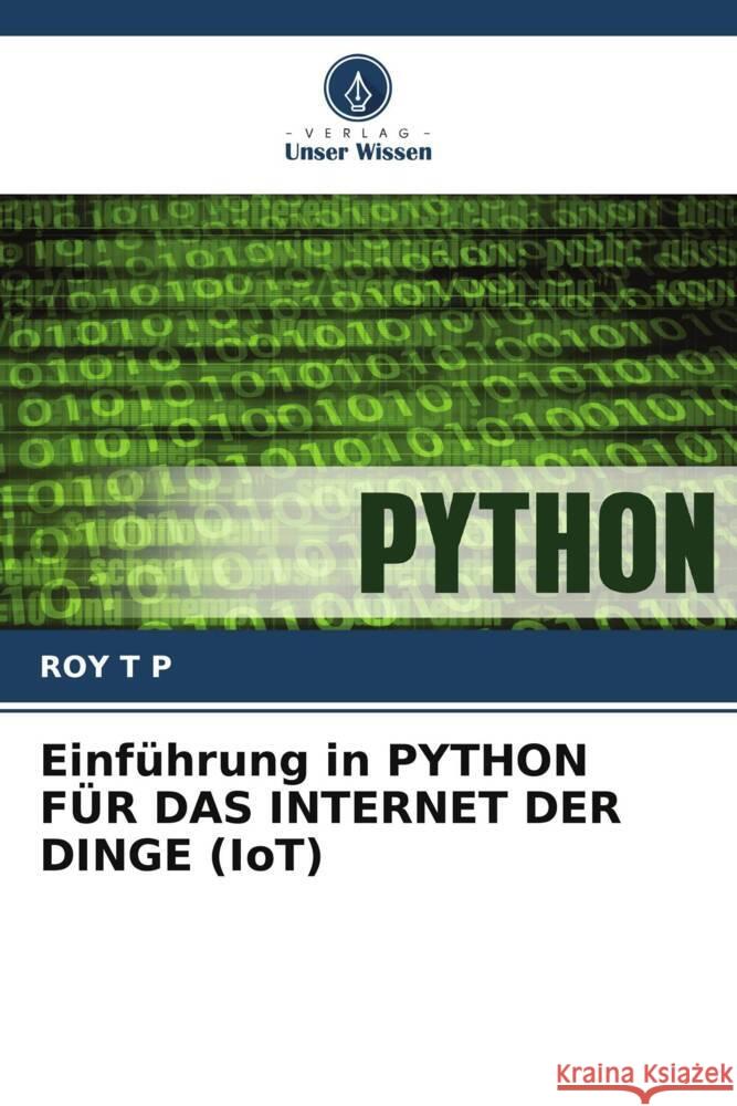 Einf?hrung in PYTHON F?R DAS INTERNET DER DINGE (IoT) Roy T 9786208101817 Verlag Unser Wissen
