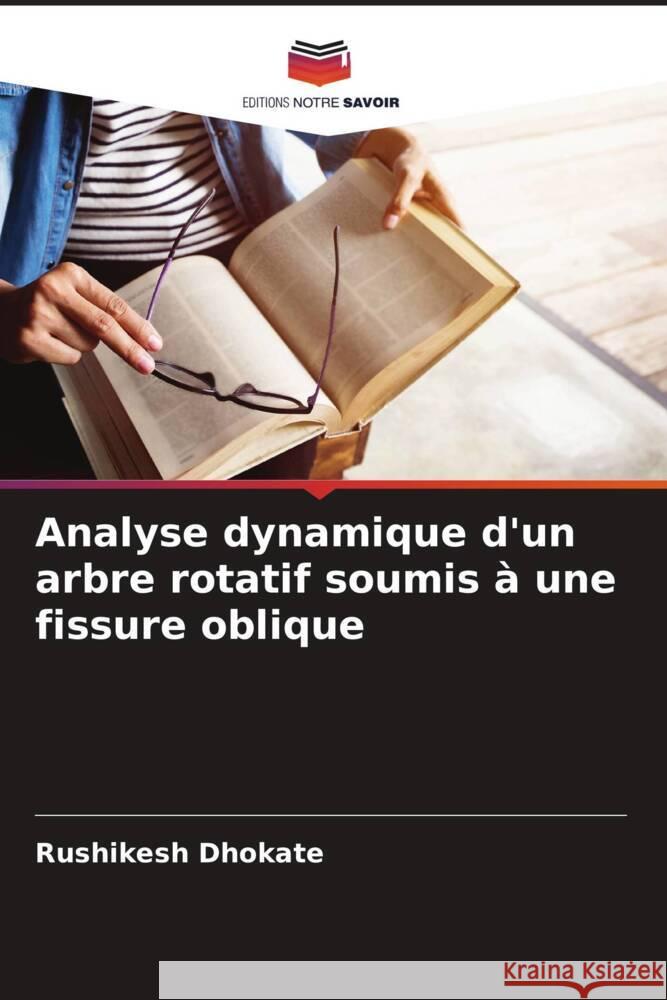 Analyse dynamique d'un arbre rotatif soumis ? une fissure oblique Rushikesh Dhokate 9786208101893