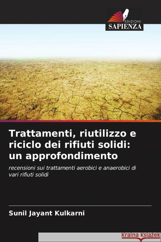 Trattamenti, riutilizzo e riciclo dei rifiuti solidi: un approfondimento Sunil Jayant Kulkarni 9786208102562