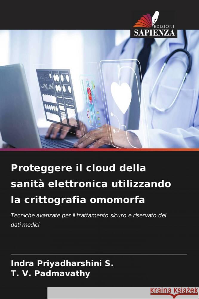 Proteggere il cloud della sanit? elettronica utilizzando la crittografia omomorfa Indra Priyadharshin T. V. Padmavathy 9786208105204