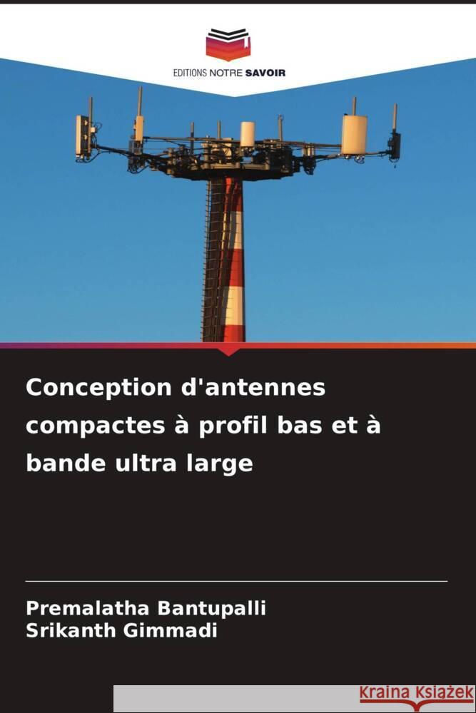 Conception d'antennes compactes ? profil bas et ? bande ultra large Premalatha Bantupalli Srikanth Gimmadi 9786208105372