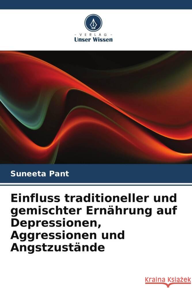 Einfluss traditioneller und gemischter Ern?hrung auf Depressionen, Aggressionen und Angstzust?nde Suneeta Pant 9786208106621