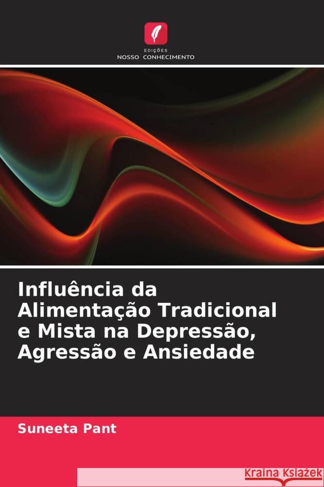 Influ?ncia da Alimenta??o Tradicional e Mista na Depress?o, Agress?o e Ansiedade Suneeta Pant 9786208106850