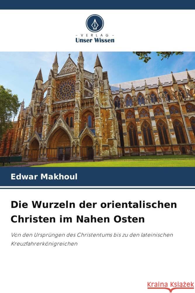 Die Wurzeln der orientalischen Christen im Nahen Osten Edwar Makhoul 9786208107215