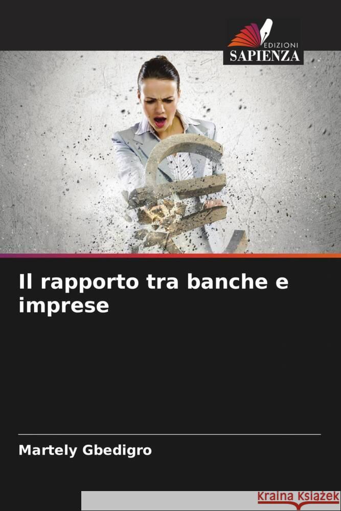 Il rapporto tra banche e imprese Martely Gbedigro 9786208107314 Edizioni Sapienza