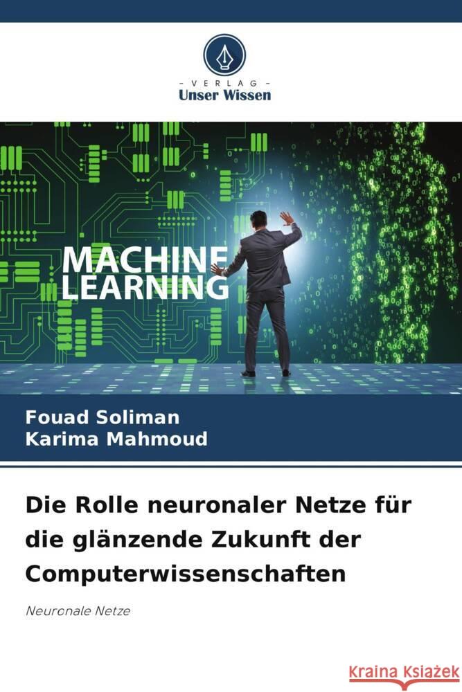 Die Rolle neuronaler Netze f?r die gl?nzende Zukunft der Computerwissenschaften Fouad Soliman Karima Mahmoud 9786208107338