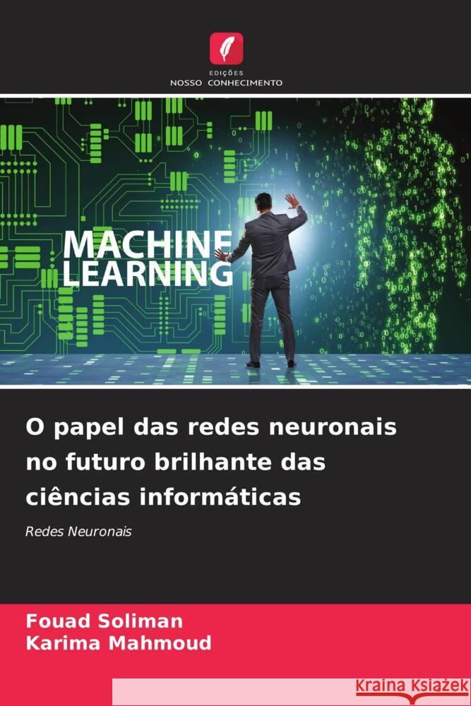 O papel das redes neuronais no futuro brilhante das ci?ncias inform?ticas Fouad Soliman Karima Mahmoud 9786208107376