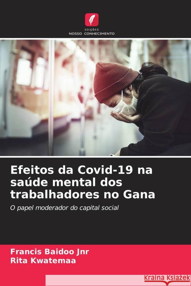 Efeitos da Covid-19 na sa?de mental dos trabalhadores no Gana Francis Baido Rita Kwatemaa 9786208108656